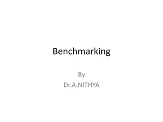 Benchmarking
By
Dr.A.NITHYA
 