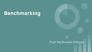 Benchmarking
Prasit Raj Shrestha (Efficient)
 