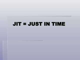 JIT = JUST IN TIME
JIT = JUST IN TIME
 