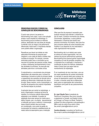 Gestão do Conhecimento



                                                                                                          biblioteca



                         PRINCIPAIS RISCOS E ERROS NA                        CONCLUSÃO
                         CONDUÇÃO DE BENCHMARKINGS
                                                                             Olhar para fora da empresa é necessário para
                         O ponto mais comum é se pensar no                   qualquer empresa hoje entender o ambiente em
                         benchmarking como cópia, o que é uma redução        que se insere. Conhecer movimentos dos clientes,
                         errada e muito simplista da metodologia. O          concorrentes, legisladores, e outros públicos
                         benchmarking procura analisar as melhores           interessados, é essencial para decidir seus
                         práticas, destacadas nas suas áreas de atuação      próximos movimentos. No entanto, olhar para fora
                         e entender como se chegou à tal performance         para incorporar práticas de outras empresas para
                         diferenciada. Ainda assim, é importante entender    modificar a sua depende de uma maturidade e
                         como poderia afetar a organização.                  visão organizacional mais apurada.

                         Ressalta-se que devem ser aliadas as mais           Benchmarking não é um método para copiar
                         adequadas ferramentas de pesquisa para              as práticas de outras organizações, mas uma
                         chegarem a uma coleta de dados e análise mais       maneira de procurar performances superiores.
                         completa da situação. Por exemplo, somente          Benchmarking torna possível ganhar superioridade
                         entrevistas podem levar a conclusões que se         competitiva ao invés de paridade competitiva. Daí,
                         resumem às opiniões das pessoas ouvidas. Aliado     o importante foco na aplicação: é importante a
                         a visitas e shadowing (acompanhamento in-loco       constituição de planos de melhoria, estabelecer
                         das atividades do processo) da execução das         metas e prazos para que sejam base ao
                         atividades pode levar a conclusões únicas.          monitoramento da implantação.

                         O entendimento e o envolvimento dos principais      É um investimento de risco mais baixo, uma vez
                         stakeholders são essenciais para o sucesso da       que capta experiências de sucesso reconhecido
                         metodologia, tornando-os parte do processo desde    no mercado no assunto eleito para mudança. As
                         o mapeamento dos exemplos de mercado até as         provas do desempenho superior são familiares
                         análises de diferenciais e elaboração dos planos    a muitos, e diversas vezes são os diferenciais
                         de ação. Dessa maneira, ocorre a apropriação e a    pelos quais as organizações são conhecidas e
                         inserção da perspectiva dos próprios impactados     escolheram como parte do seu posicionamento
                         nas diversas etapas do processo.                    competitivo.

                         A aplicação deve ser central na metodologia, e                             ***
                         levar a organização a mudança da forma de
                         trabalhar, ao incorporar práticas diferenciadas     Dr. José Cláudio Terra é presidente da
                         adaptadas a sua realidade. A questão da             TerraForum Consultores. Atua como consultor
                         adaptação deve estar sempre em mente para o         e palestrante no Canadá, nos Estados Unidos,
                         efetivo impacto, sem, no entanto, descaracterizar   em Portugal, na França e no Brasil. Também é
                         a instituição que busca a melhoria. A mensuração    professor de vários programas e pós-graduação e
                         desse impacto também deve ser levada                MBA e autor de vários livros sobre o tema.
                         em consideração, como parte da gestão da            Seu email é jcterra@terraforum.com.br .
                         incorporação da mudança e estabelecimento de
                         metas claras de desempenho para a instituição.      Carolina Almeida é consultora da TerraForum.
                                                                             Seu e-mail é carolina.almeida@terraforum.com.br


                                                                             © TerraForum Consultores                             5
 