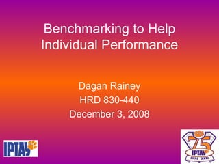 Benchmarking to Help Individual Performance Dagan Rainey HRD 830-440 December 3, 2008 