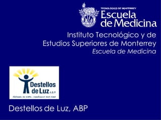 Instituto Tecnológico y de Estudios Superiores de Monterrey Escuela de Medicina Destellos de Luz, ABP 