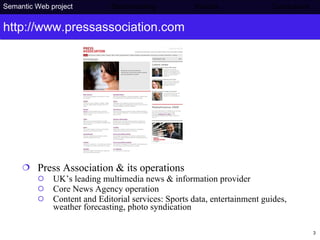 http://www.pressassociation.com Press Association & its operations UK’s leading multimedia news & information provider Core News Agency operation Content and Editorial services: Sports data, entertainment guides, weather forecasting, photo syndication Semantic Web project   Benchmarking   Results    Conclusions 
