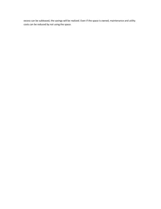 excess can be subleased, the savings will be realized. Even if the space is owned, maintenance and utility
costs can be reduced by not using the space.

 