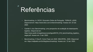 z
Referências
▪ Benchmarking. In: DICIO: Dicionário Online de Português. 7GRAUS, c2020.
Disponível em: https://www.dicio.c...