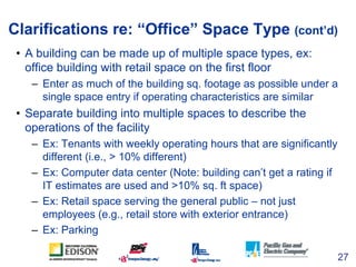Clarifications re: “Office” Space Type (cont’d)
 • A building can be made up of multiple space types, ex:
   office buildi...