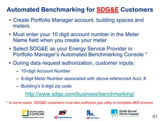Automated Benchmarking for SDG&E Customers
 • Create Portfolio Manager account, building spaces and
   meters
 • Must ente...