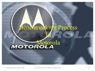Thursday, 01 December 2016 Sree Sowdambika College of Engineering 13
Benchmarking Process
In
Motorola
 