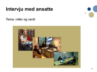 13
Intervju med ansatte
Tema: roller og verdi
 