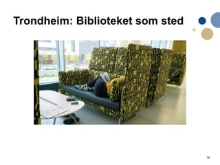 16
Trondheim: Biblioteket som sted
 