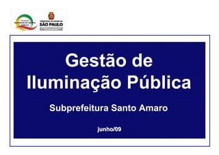 junho/09junho/09
Gestão de
Iluminação Pública
Subprefeitura Santo Amaro
 