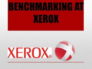 BENCHMARKING AT
XEROX
 