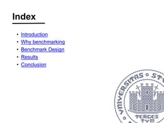 ? Introduction
? Why benchmarking
? Benchmark Design
? Conclusion
? Results
Index
 
