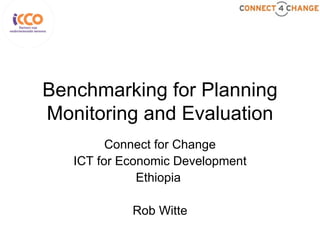 Benchmarking for Planning Monitoring and Evaluation Connect for Change ICT for Economic Development Ethiopia  Rob Witte 