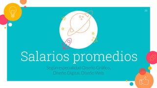 Salarios promedios
Según especialidad Diseño Gráﬁco,
Diseño Digital, Diseño Web
38
 