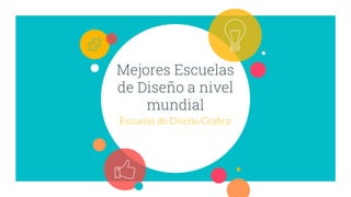 Mejores Escuelas
de Diseño a nivel
mundial
Escuelas de Diseño Gráﬁco
 