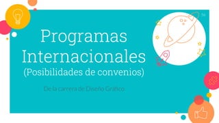 Programas
Internacionales
(Posibilidades de convenios)
De la carrera de Diseño Gráﬁco
56
 
