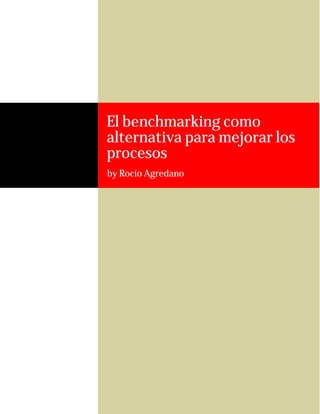 El benchmarking como
alternativa para mejorar los
procesos
by Rocío Agredano
 