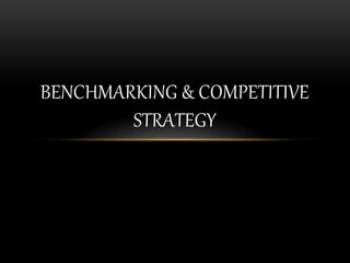 BENCHMARKING & COMPETITIVE
STRATEGY
 