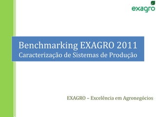 Benchmarking EXAGRO 2011
Caracterização de Sistemas de Produção
EXAGRO – Excelência em Agronegócios
 