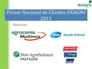 Fórum Nacional de Clientes EXAGRO
2011
Patrocínio:
 