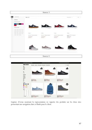   47	
  
Annexe 3
Annexe 4
Capture d’écran montrant la representation en vignette des produits sur les deux sites
permettant une navigation claire et fluide pour le client.
 