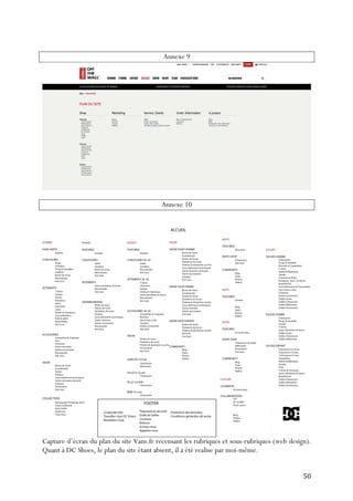   50	
  
Annexe 9
Annexe 10
Capture d’écran du plan du site Vans.fr recensant les rubriques et sous-rubriques (web design).
Quant à DC Shoes, le plan du site étant absent, il a été realise par moi-même.
 