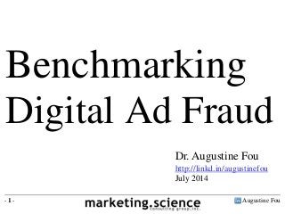 Augustine Fou- 1 -
Dr. Augustine Fou
http://linkd.in/augustinefou
July 2014
Benchmarking
Digital Ad Fraud
 