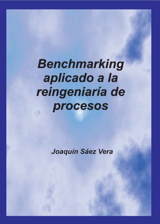 Benchmarking
aplicado a la
reingeniaría de
procesos
Benchmarking
aplicado a la
reingeniaría de
procesos
Joaquín Sáez Vera
 