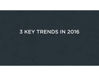 3 KEY TRENDS IN 2016
 