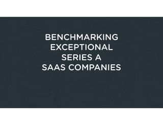 BENCHMARKING
EXCEPTIONAL
SERIES A
SAAS COMPANIES
 