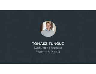 TOMASZ TUNGUZ
PARTNER / REDPOINT
TOMTUNGUZ.COM
 