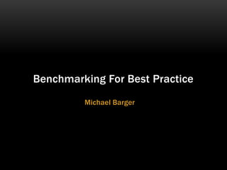 Michael Barger Benchmarking For Best Practice 