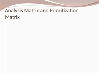 Analysis Matrix and Prioritization
Matrix
 