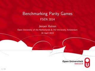 Benchmarking Parity Games
FSEN 2014
Jeroen Keiren
Open University of the Netherlands & VU University Amsterdam
24 April 2015
1 / 19
 