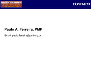 Paulo A. Ferreira, PMP Email: paulo.ferreira@pmi.org.br CONTATOS 