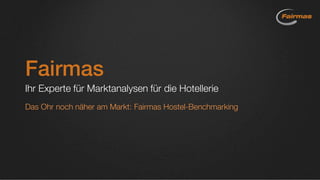 Fairmas
Ihr Experte für Marktanalysen für die Hotellerie
Das Ohr noch näher am Markt: Fairmas Hostel-Benchmarking
 