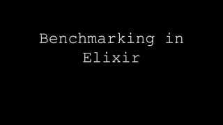 Benchmarking in
Elixir
https://github.com/PragTob
/benchee
 