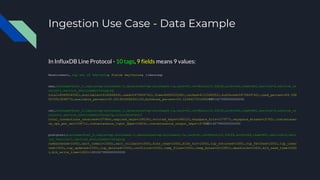 Ingestion Use Case - Data Example
In InfluxDB Line Protocol - 10 tags, 9 fields means 9 values:
Measurement, tag set of ke...