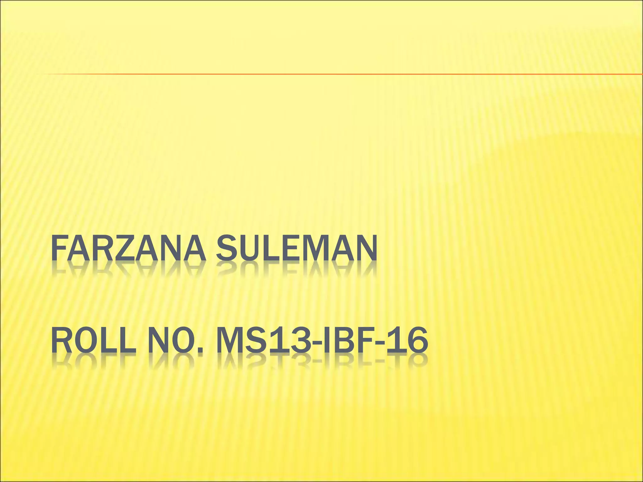 FARZANA SULEMAN
ROLL NO. MS13-IBF-16
 