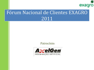 Fórum Nacional de Clientes EXAGRO 2011 Patrocínio: 