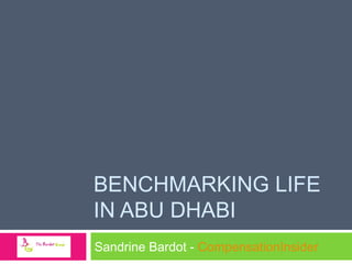 BENCHMARKING LIFE
IN ABU DHABI
Sandrine Bardot - CompensationInsider

 