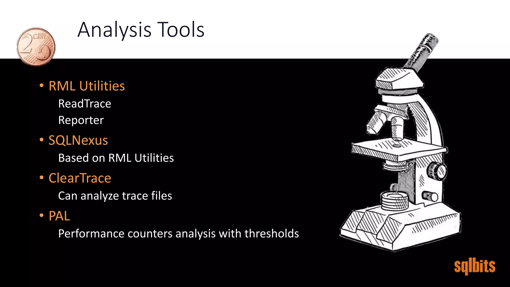 Analysis Tools
• RML Utilities
ReadTrace
Reporter
• SQLNexus
Based on RML Utilities
• ClearTrace
Can analyze trace files
• PAL
Performance counters analysis with thresholds
 