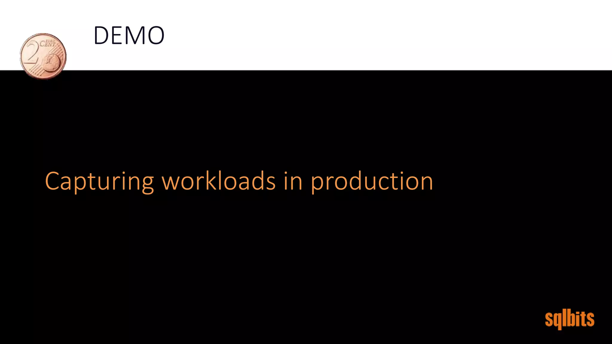 DEMO
Capturing workloads in production
 