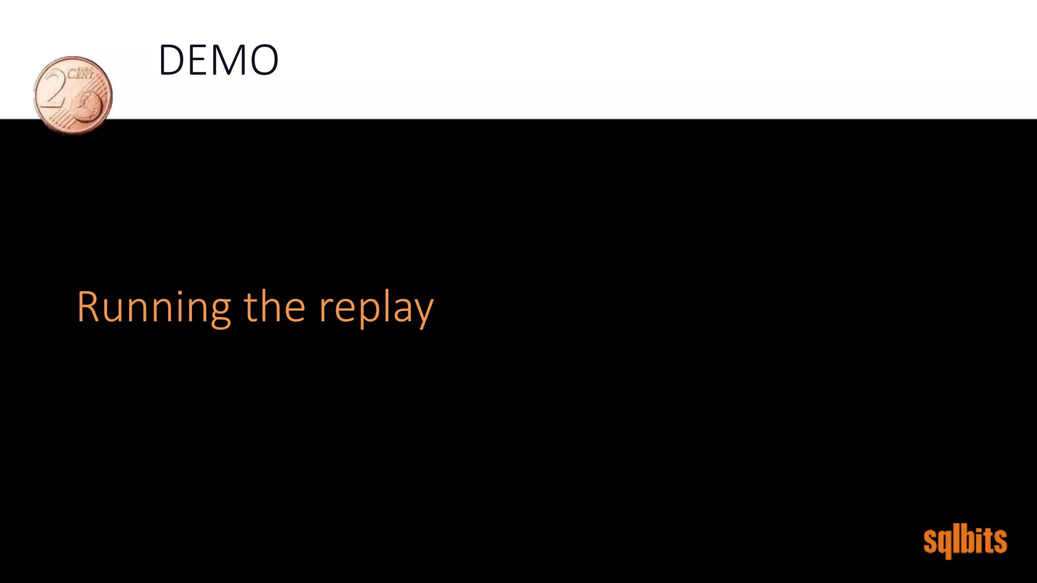 DEMO
Running the replay
 