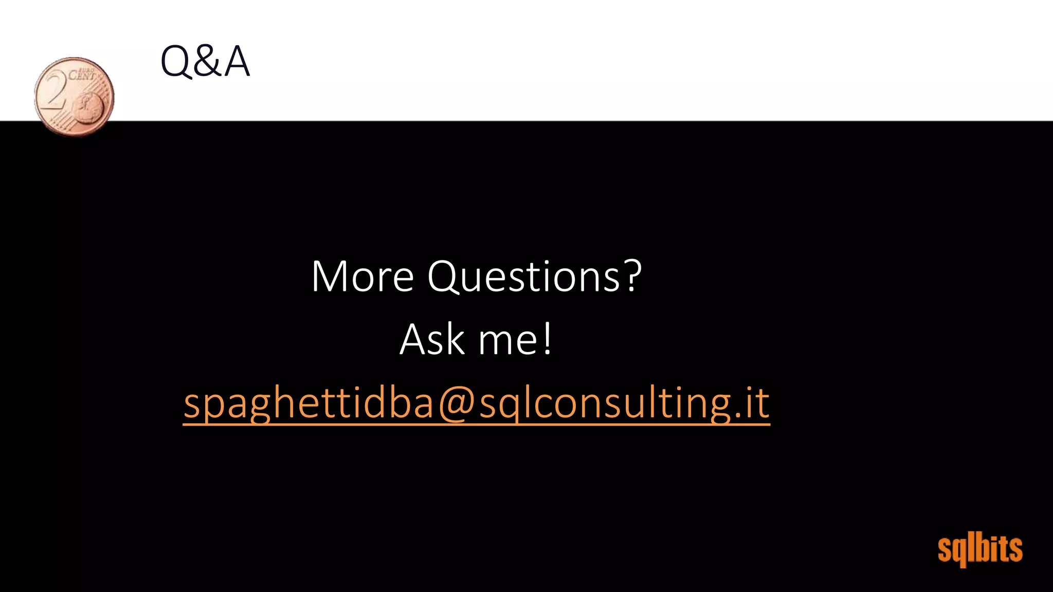 Q&A
More Questions?
Ask me!
spaghettidba@sqlconsulting.it
 