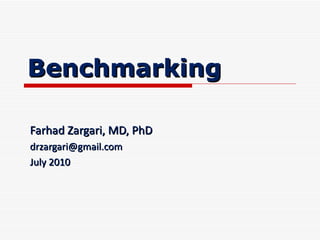 Benchmarking

Farhad Zargari, MD, PhD
drzargari@gmail.com
July 2010
 