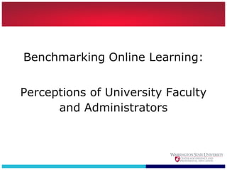 Benchmarking Online Learning:


Perceptions of University Faculty
      and Administrators
 