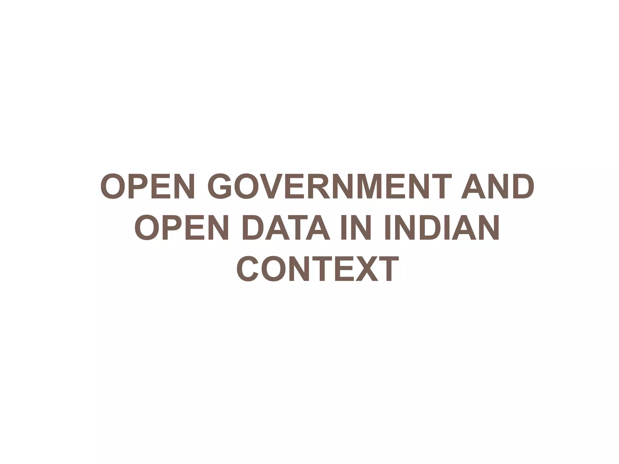 OPEN GOVERNMENT AND
OPEN DATA IN INDIAN
CONTEXT

 