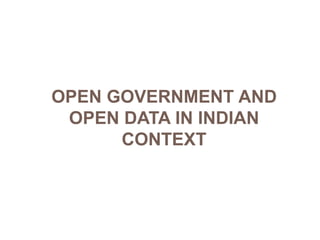 OPEN GOVERNMENT AND
OPEN DATA IN INDIAN
CONTEXT

 